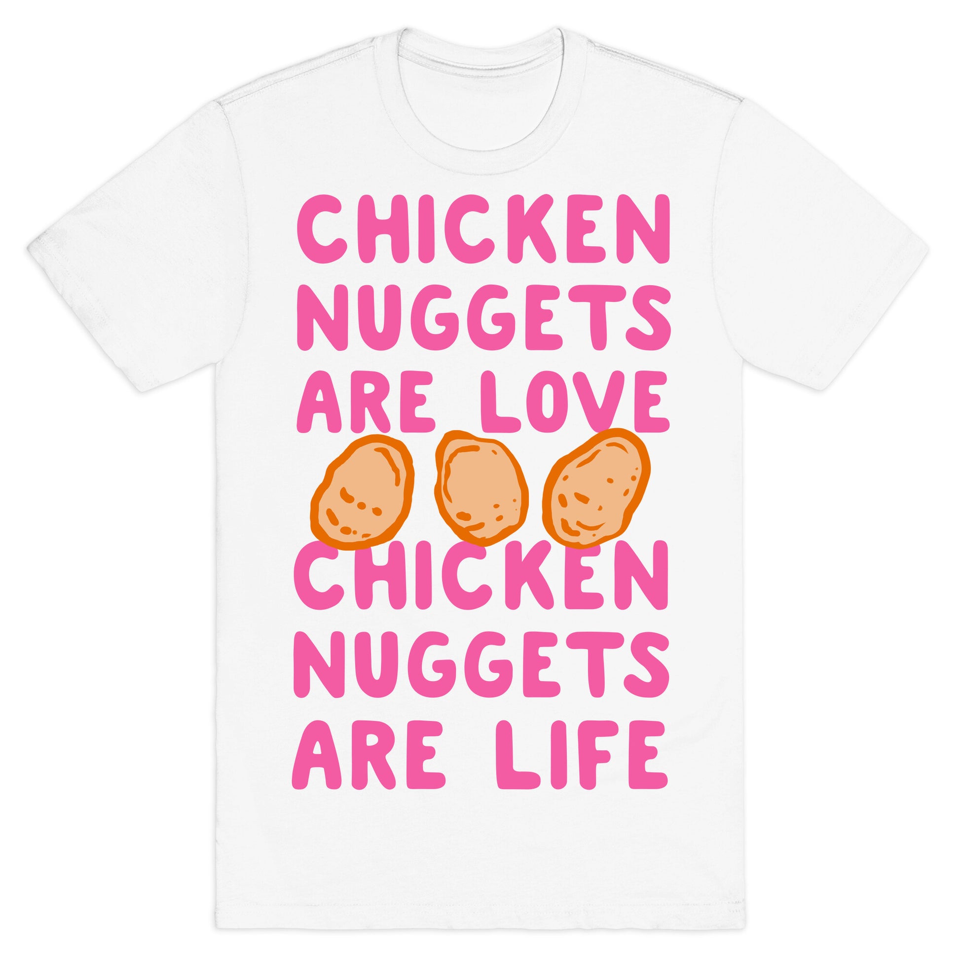 Chicken Nuggets Are Love. Chicken Nuggets Are Life. T-Shirt