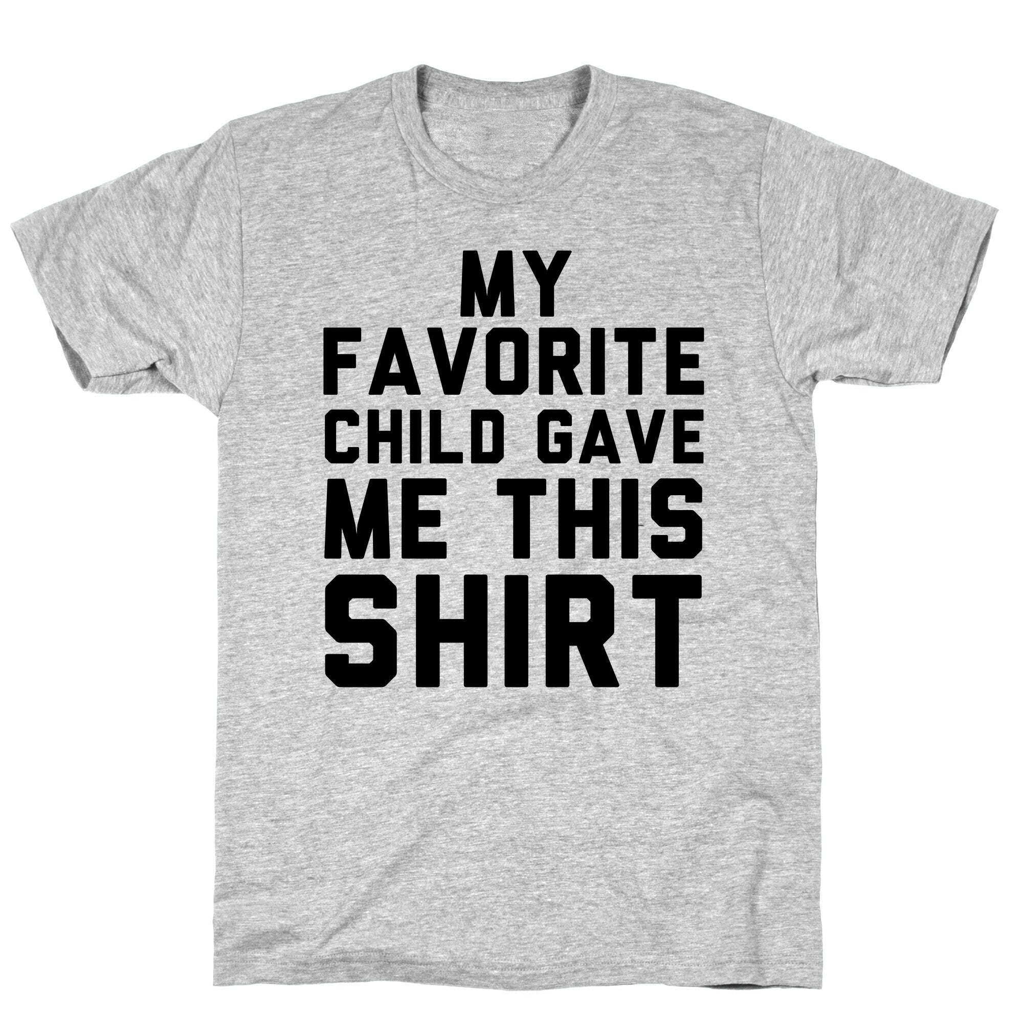 My Favorite Child Gave Me This Shirt T-Shirt
