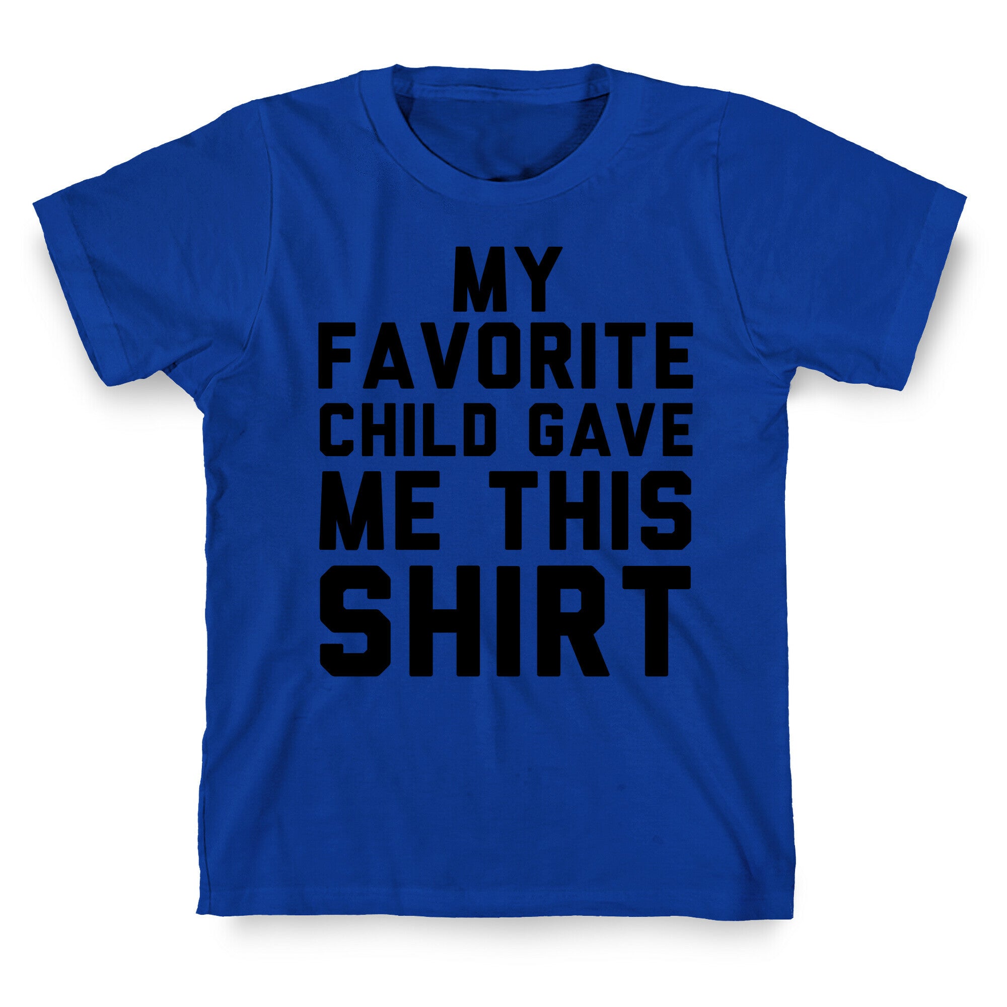 My Favorite Child Gave Me This Shirt T-Shirt