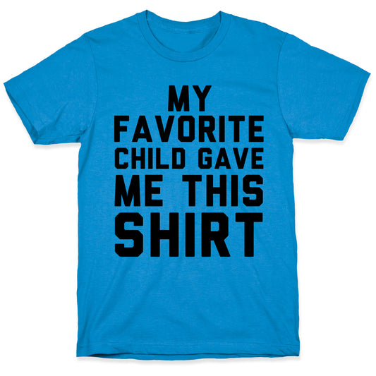 My Favorite Child Gave Me This Shirt T-Shirt