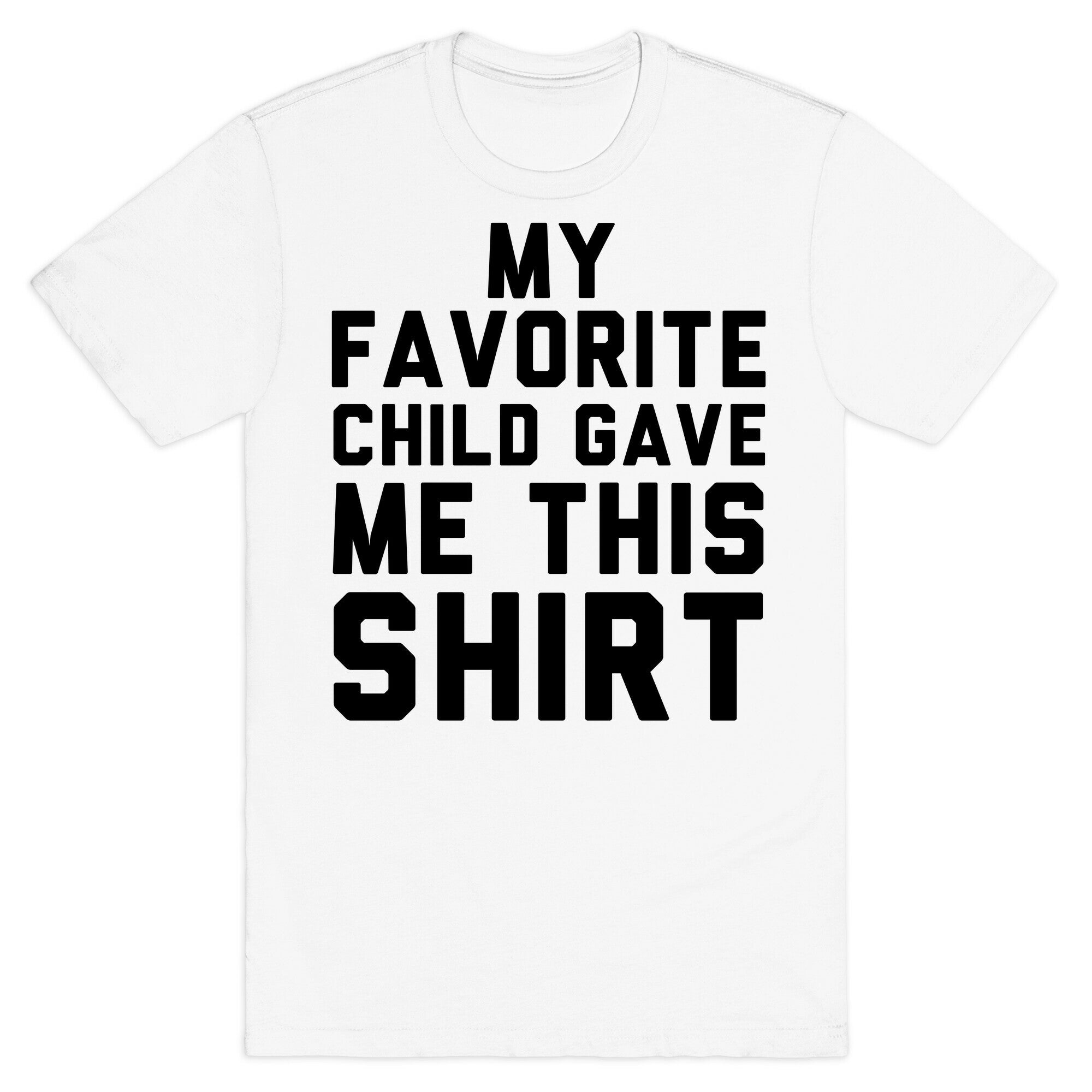 My Favorite Child Gave Me This Shirt T-Shirt