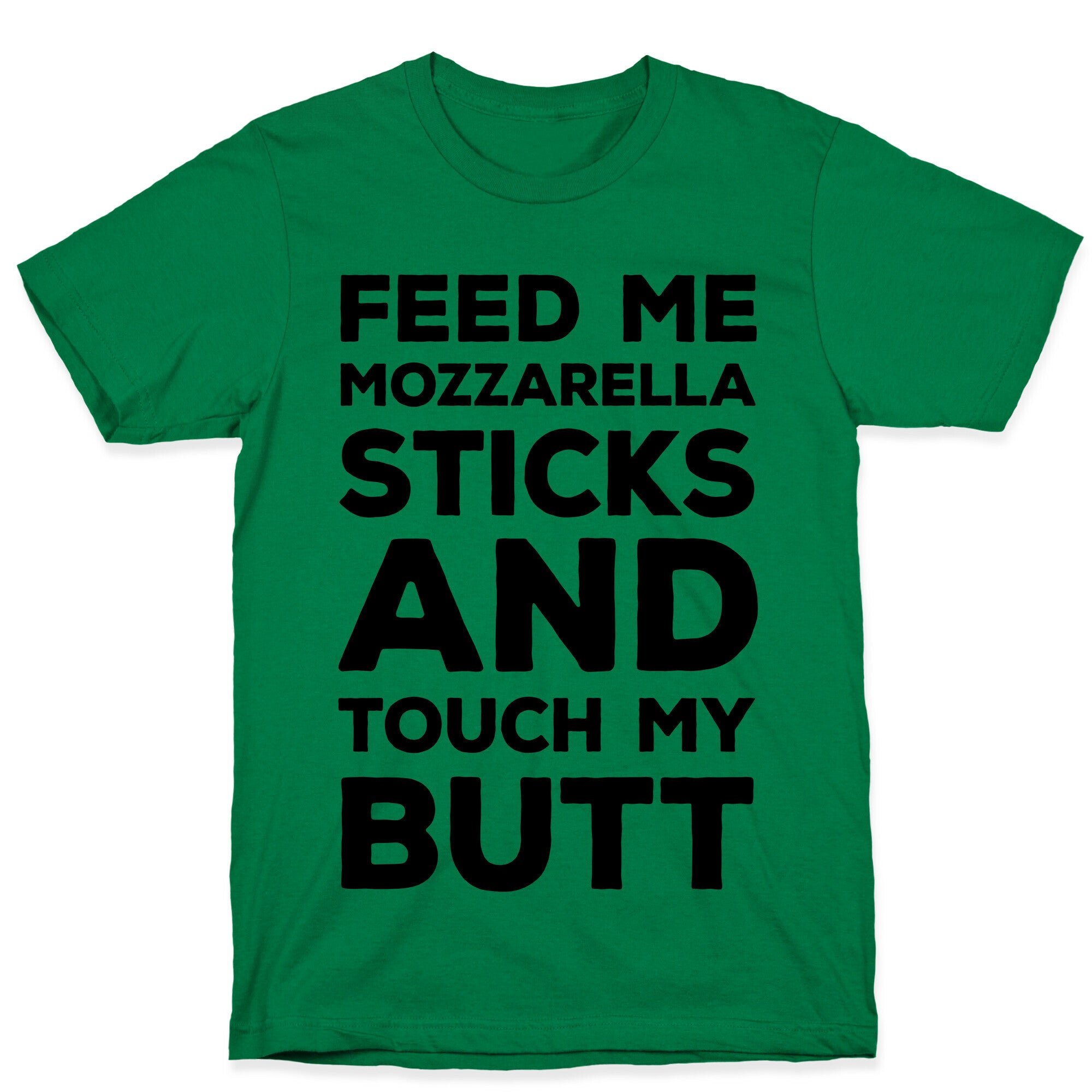 Feed Me Mozzarella Sticks And Touch My Butt T-Shirt