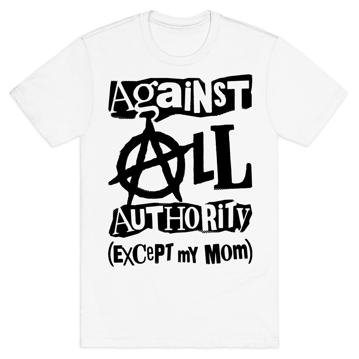Against All Authority Except My Mom T-Shirt