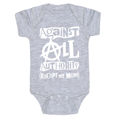 Against All Authority Except My Mom Baby One Piece
