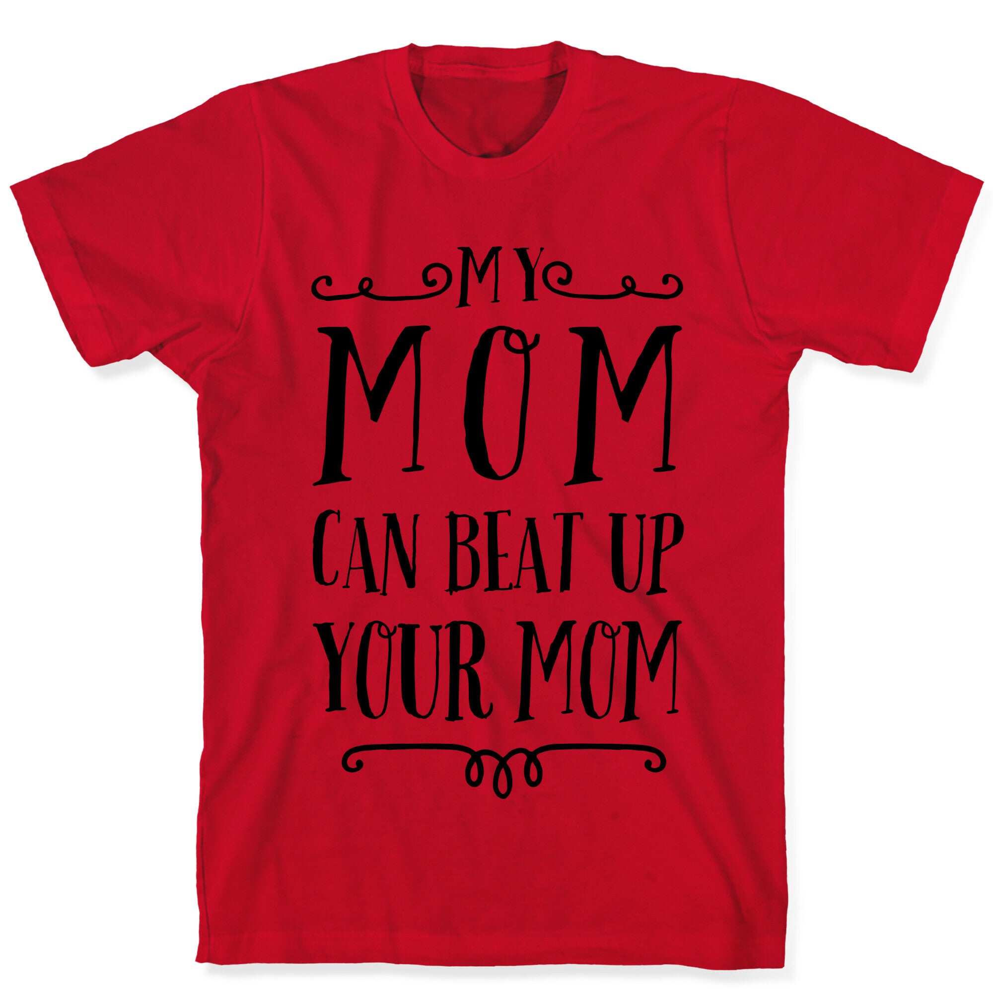 My Mom Can Beat Up You Mom T-Shirt
