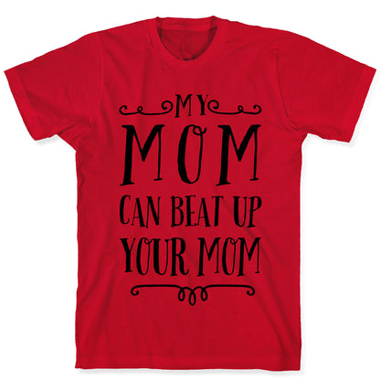 My Mom Can Beat Up You Mom T-Shirt
