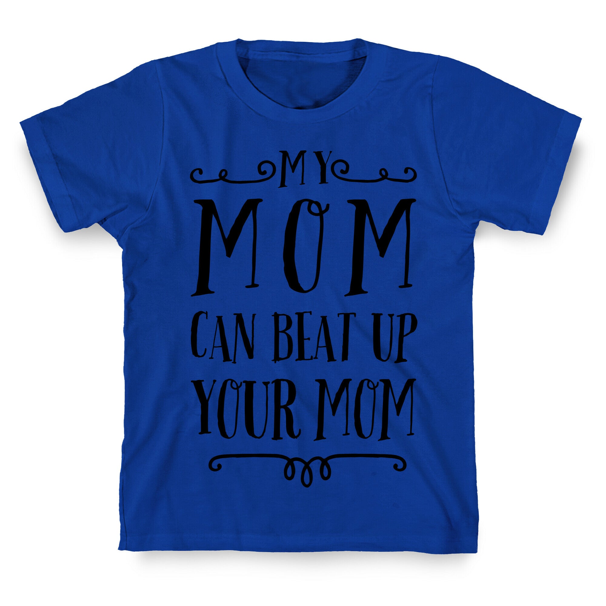 My Mom Can Beat Up You Mom T-Shirt