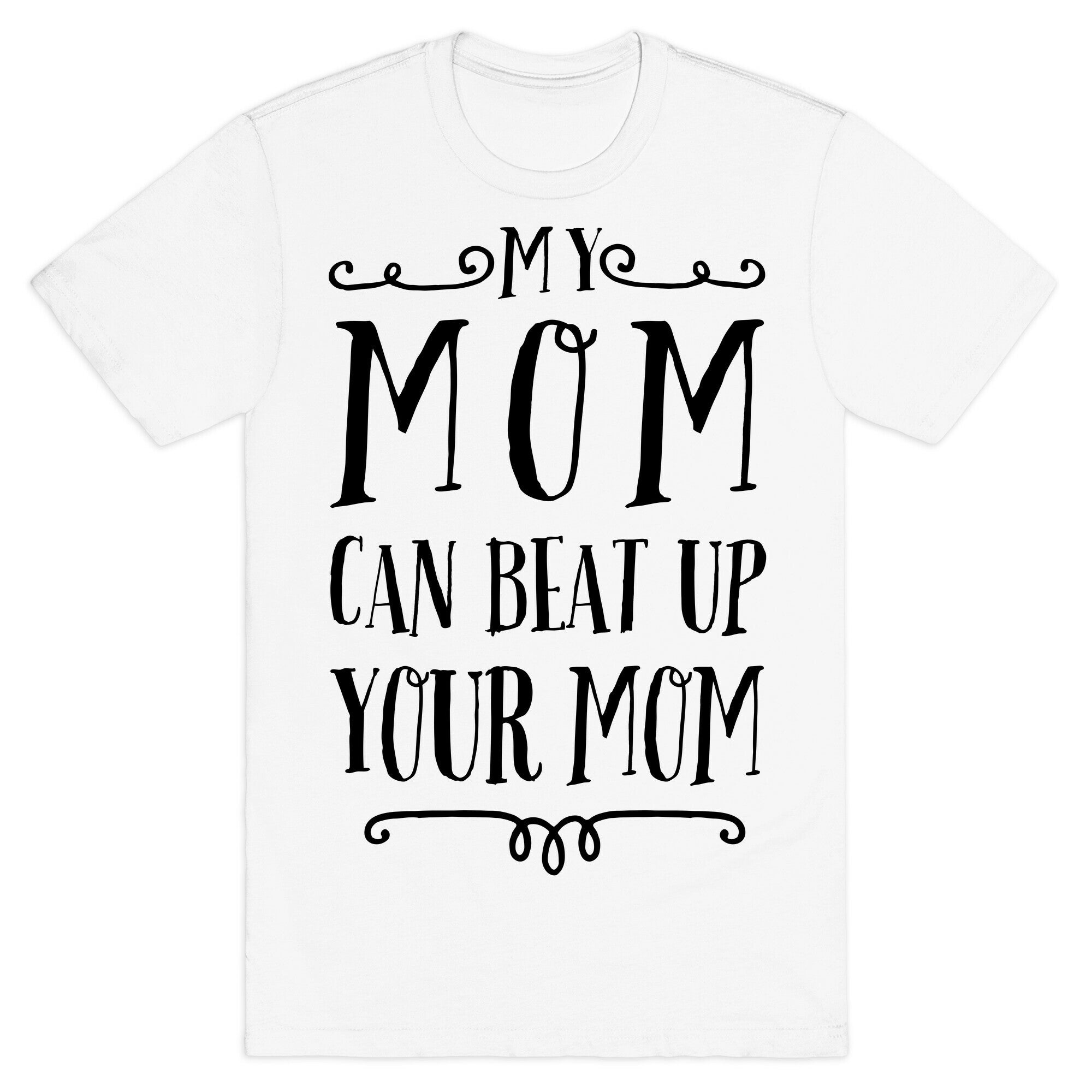 My Mom Can Beat Up You Mom T-Shirt