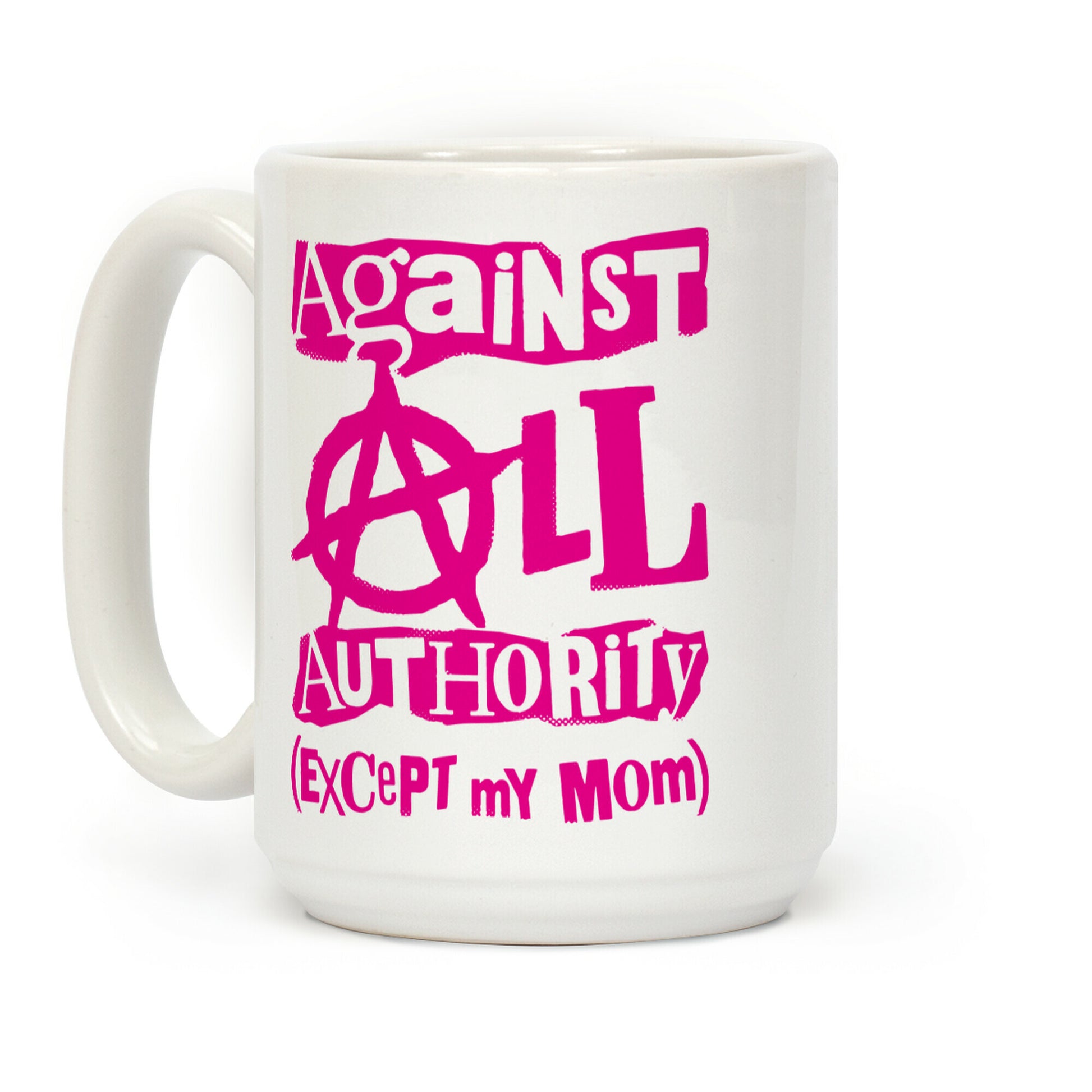 Against All Authority Except My Mom Coffee Mug