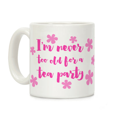 I'm Never Too Old For A Tea Party Coffee Mug