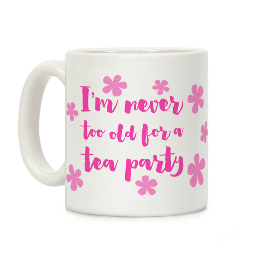I'm Never Too Old For A Tea Party Coffee Mug