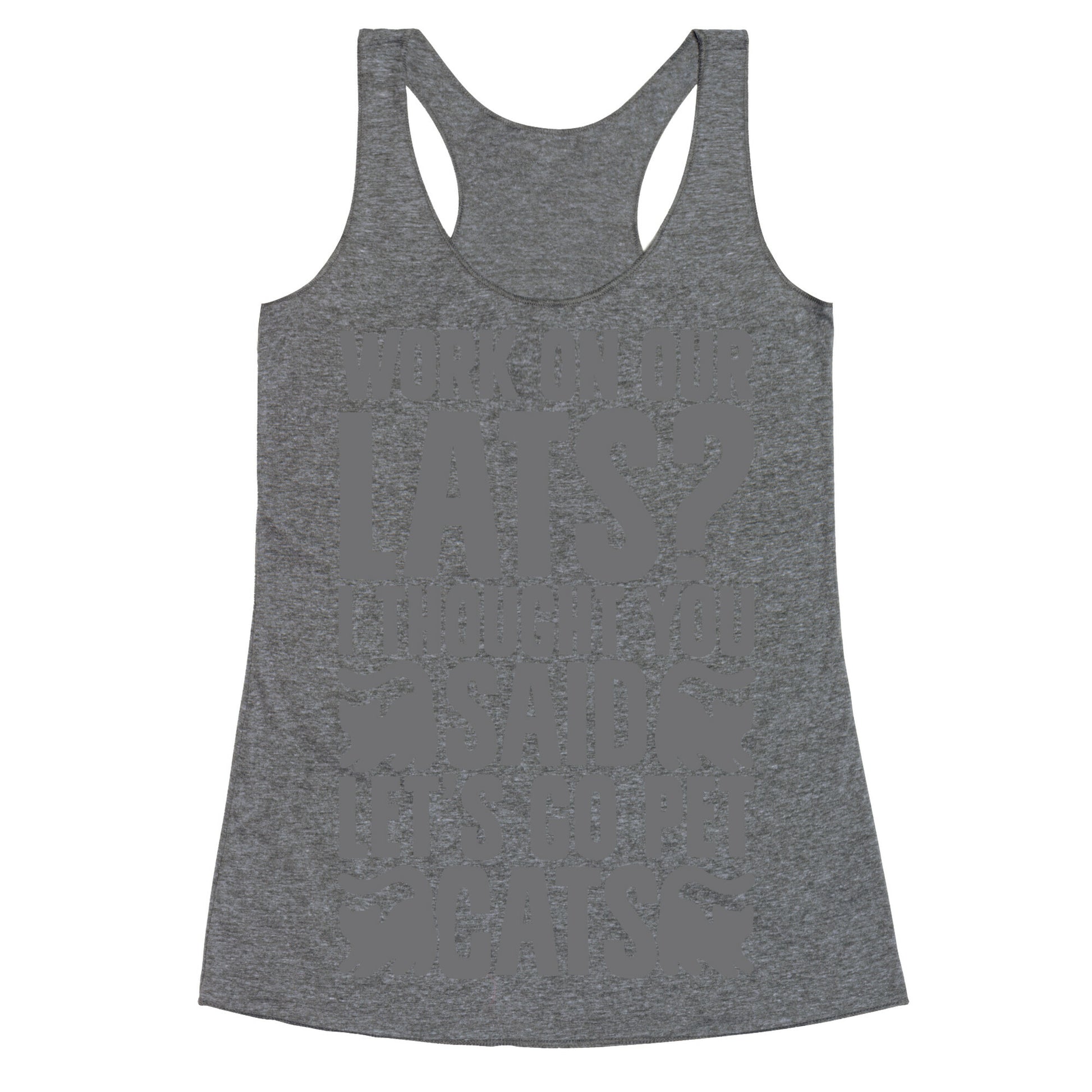 Work On Our Lats? I Thought You Said Let's Go Pet Cats Racerback Tank