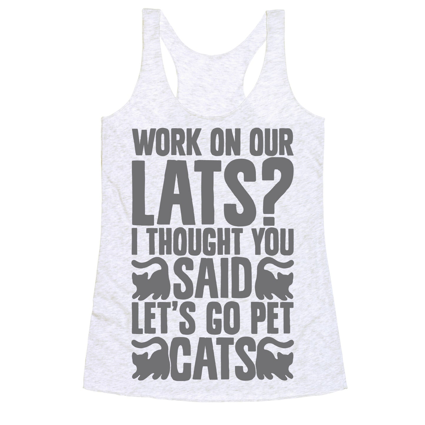 Work On Our Lats? I Thought You Said Let's Go Pet Cats Racerback Tank