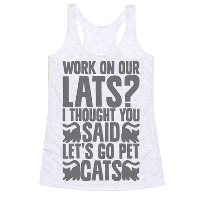 Work On Our Lats? I Thought You Said Let's Go Pet Cats Racerback Tank