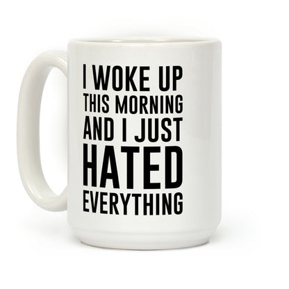 I Woke Up This Morning And I Just Hated Everything Coffee Mug
