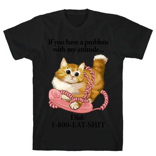 If You Have a Problem with My Attitude... T-Shirt