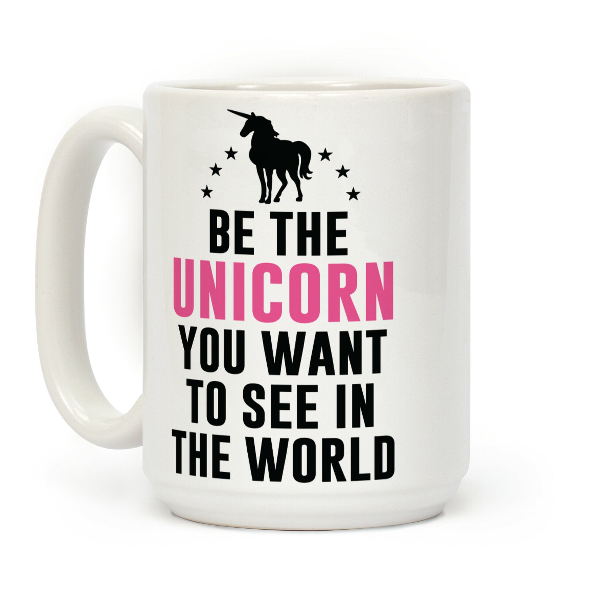 Be The Unicorn You Want To See In The World Coffee Mug