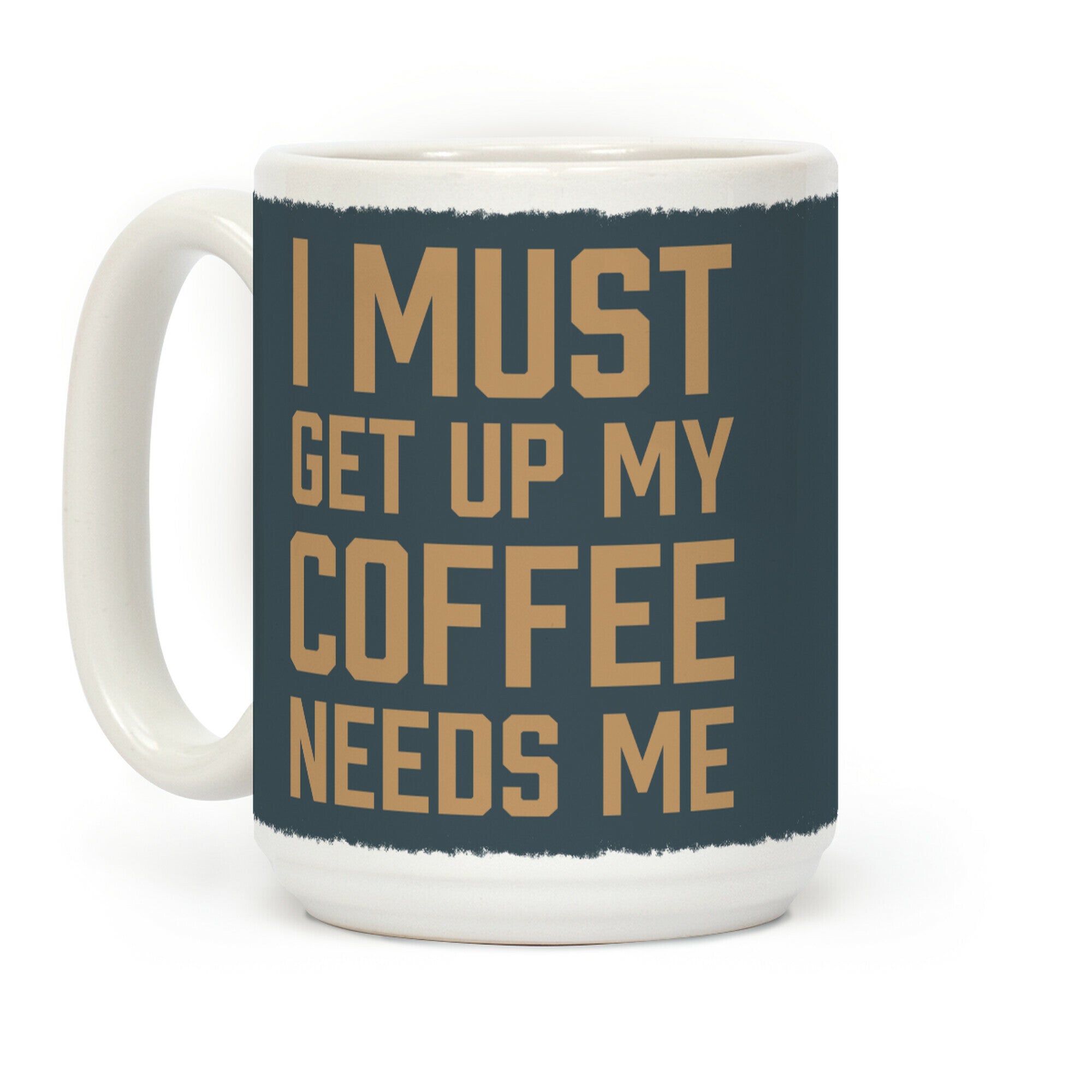 I Must Get Up My Coffee Needs Me Coffee Mug