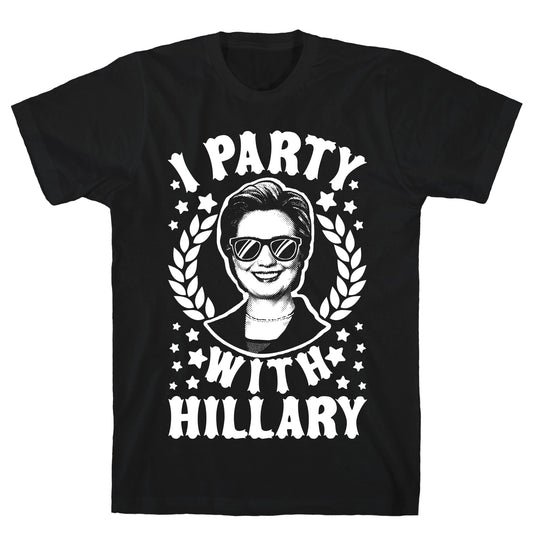 I Party With Hillary Clinton T-Shirt