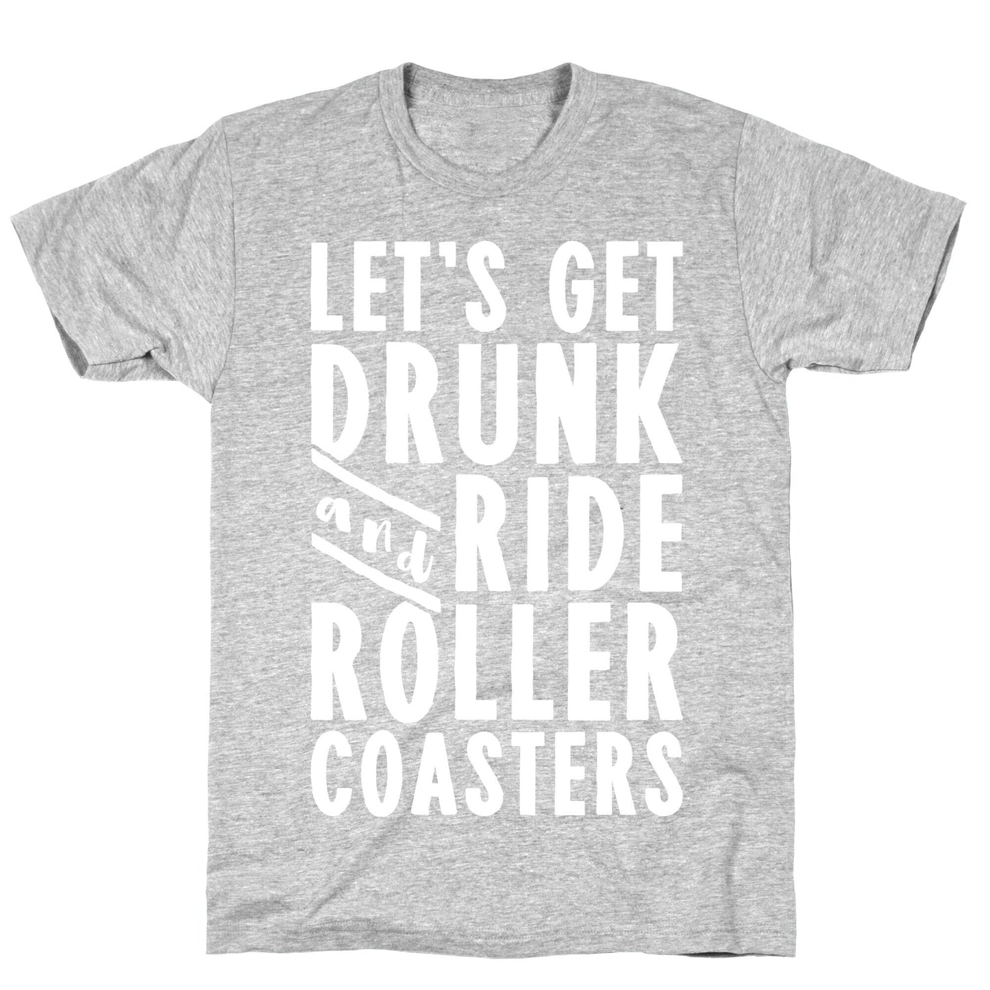 Let's Get Drunk And Ride Roller Coasters T-Shirt