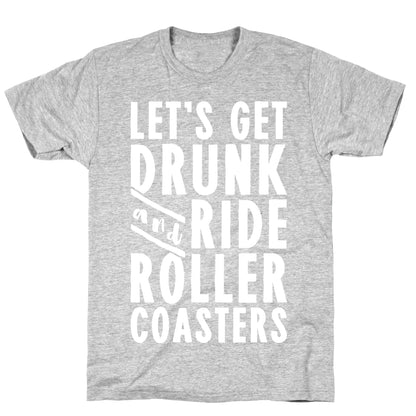 Let's Get Drunk And Ride Roller Coasters T-Shirt