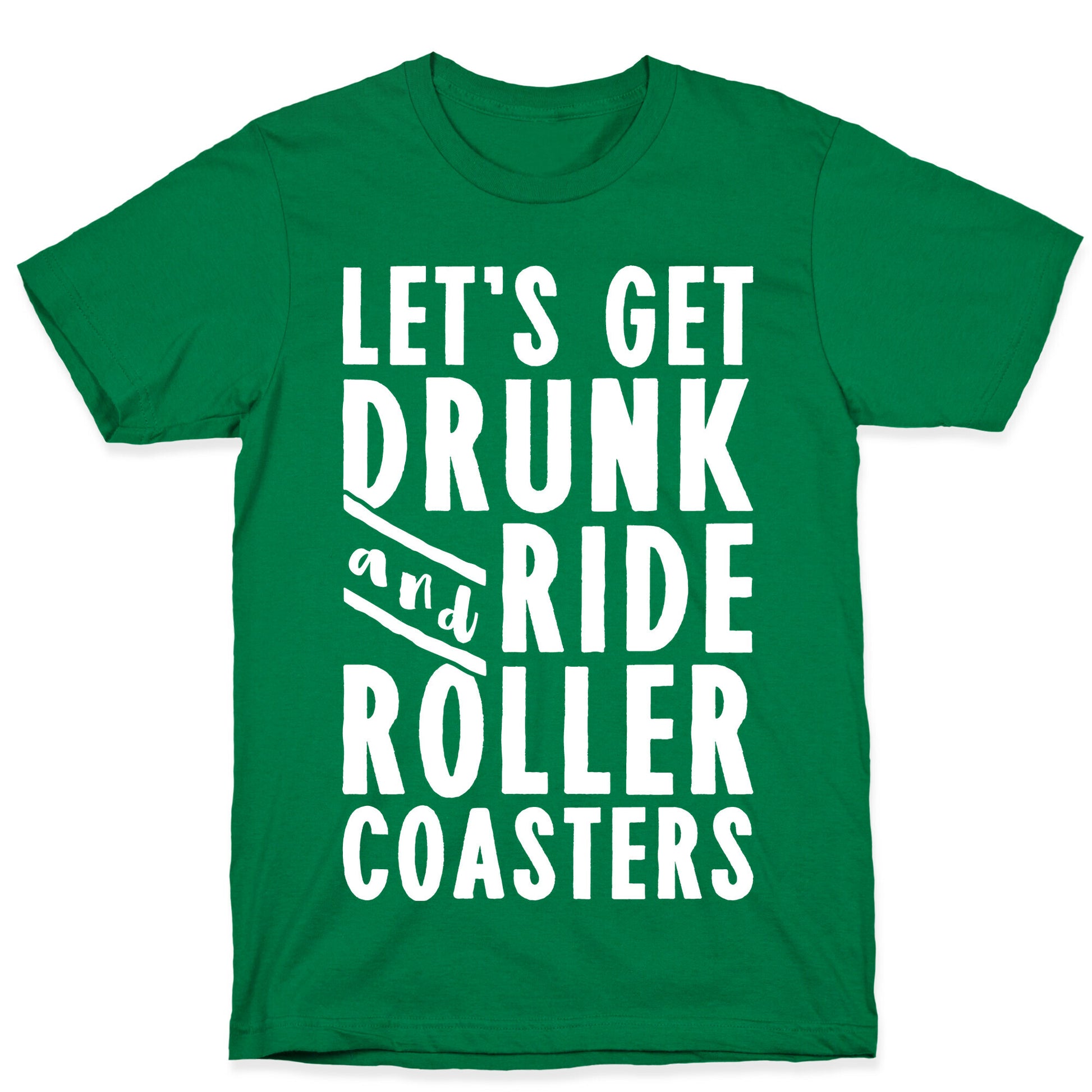 Let's Get Drunk And Ride Roller Coasters T-Shirt
