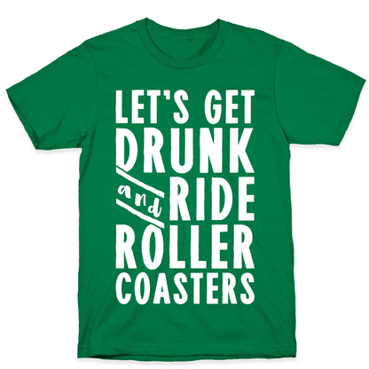 Let's Get Drunk And Ride Roller Coasters T-Shirt