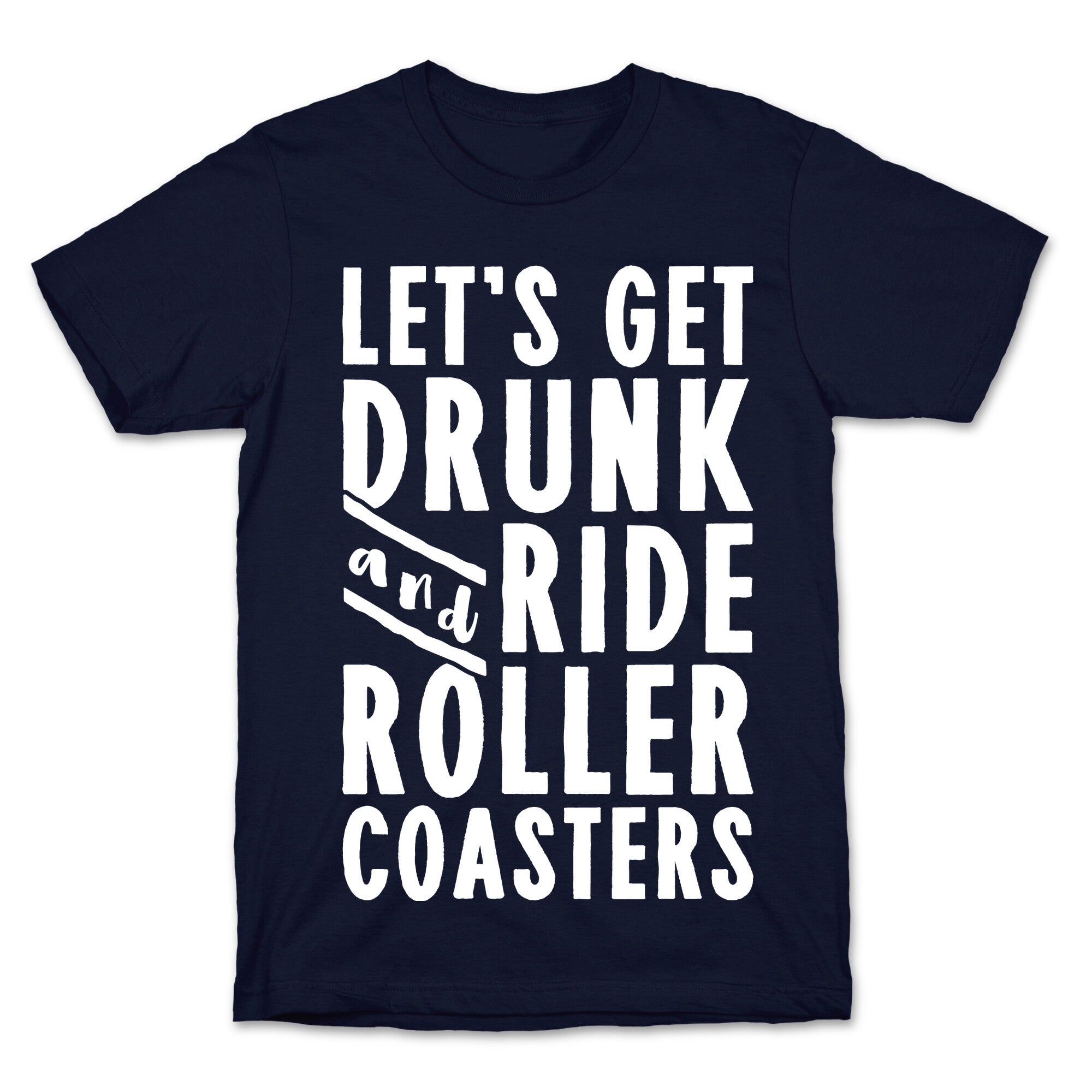 Let's Get Drunk And Ride Roller Coasters T-Shirt