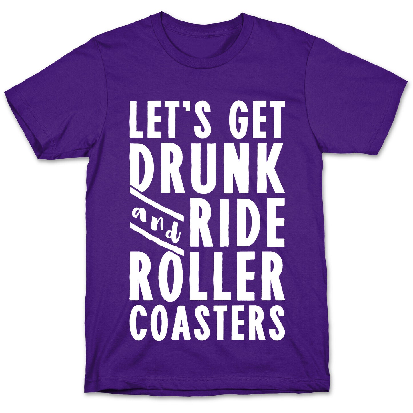 Let's Get Drunk And Ride Roller Coasters T-Shirt