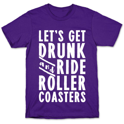 Let's Get Drunk And Ride Roller Coasters T-Shirt