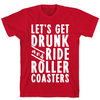 Let's Get Drunk And Ride Roller Coasters T-Shirt