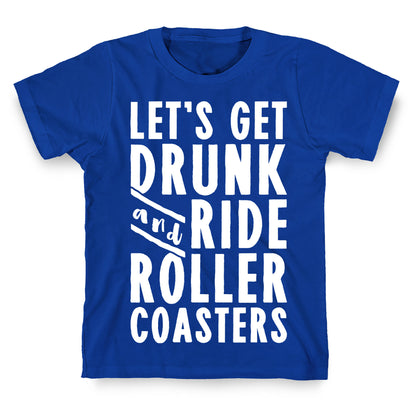 Let's Get Drunk And Ride Roller Coasters T-Shirt