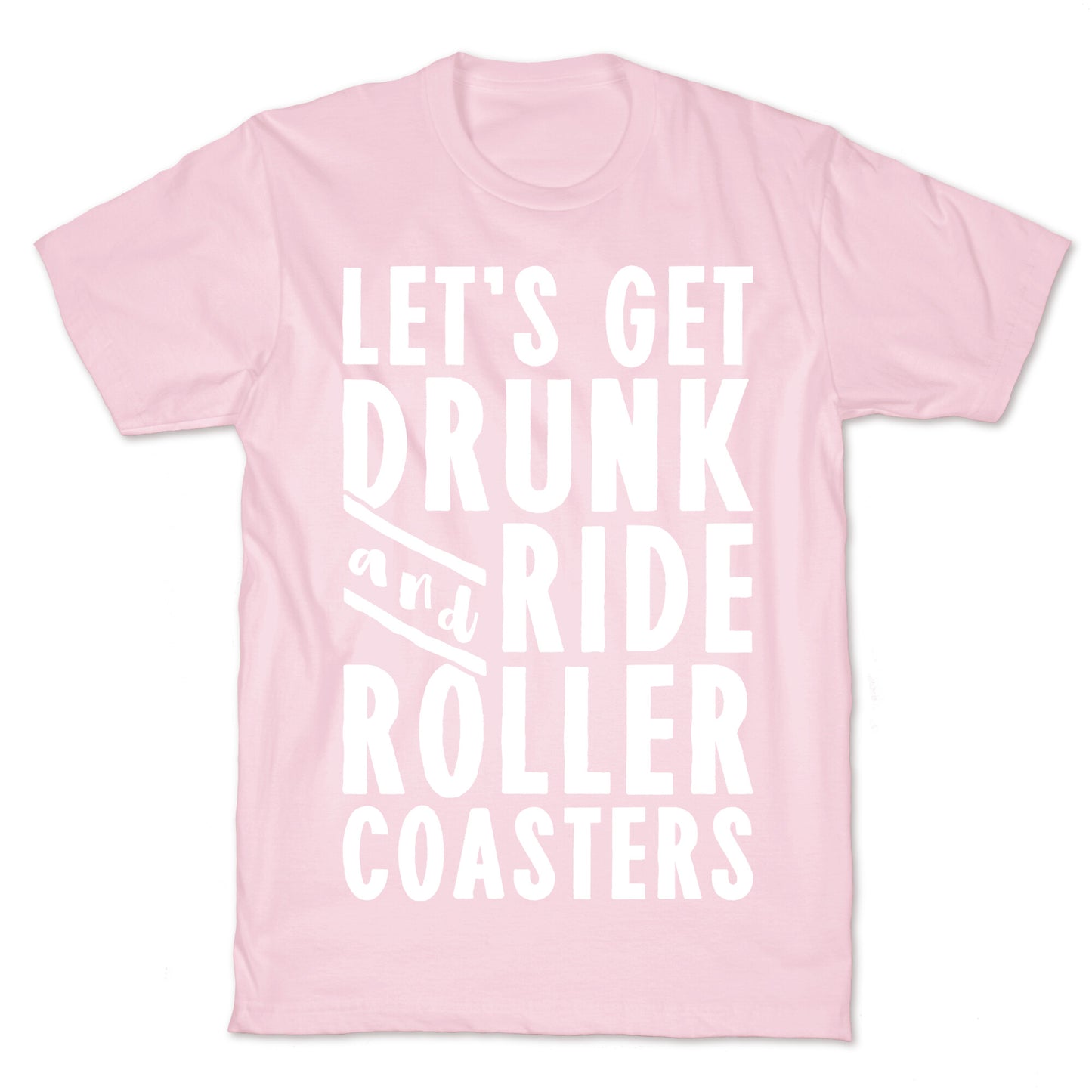 Let's Get Drunk And Ride Roller Coasters T-Shirt
