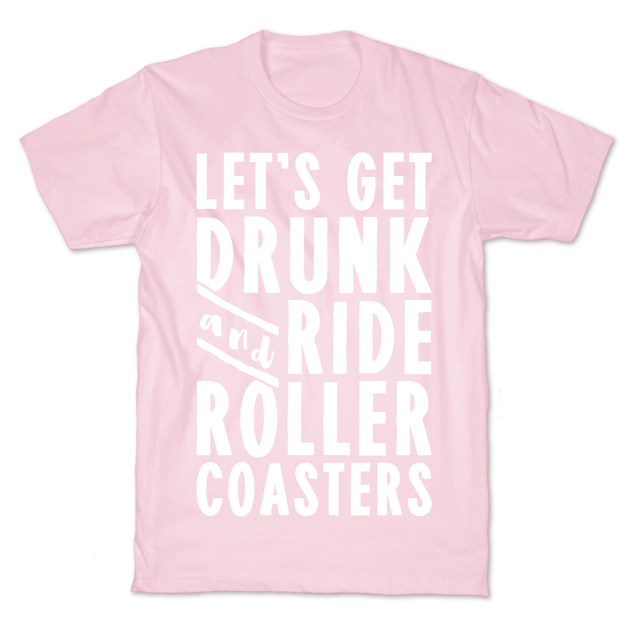 Let's Get Drunk And Ride Roller Coasters T-Shirt