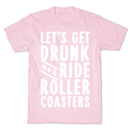Let's Get Drunk And Ride Roller Coasters T-Shirt