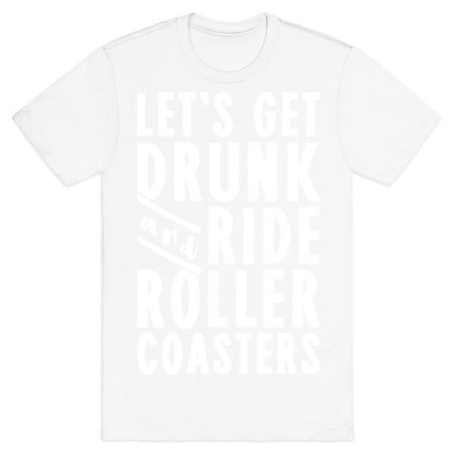 Let's Get Drunk And Ride Roller Coasters T-Shirt