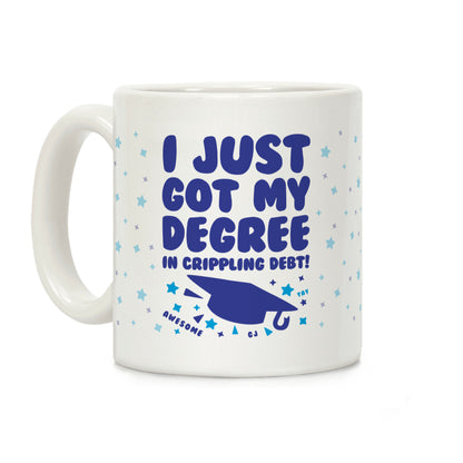 I Just Got My Degree! (In Crippling Debt) Coffee Mug