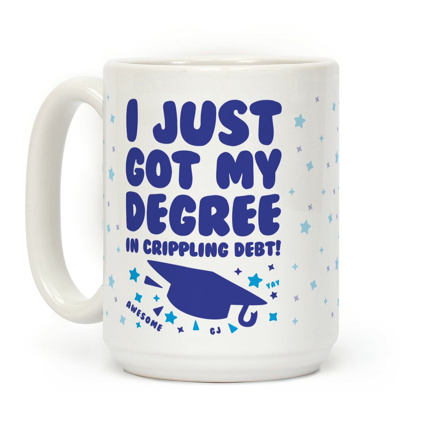 I Just Got My Degree! (In Crippling Debt) Coffee Mug