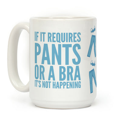 If It Requires Pants Or A Bra It's Not Happening Coffee Mug