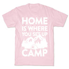 Home Is Where You Set Up Camp T-Shirt