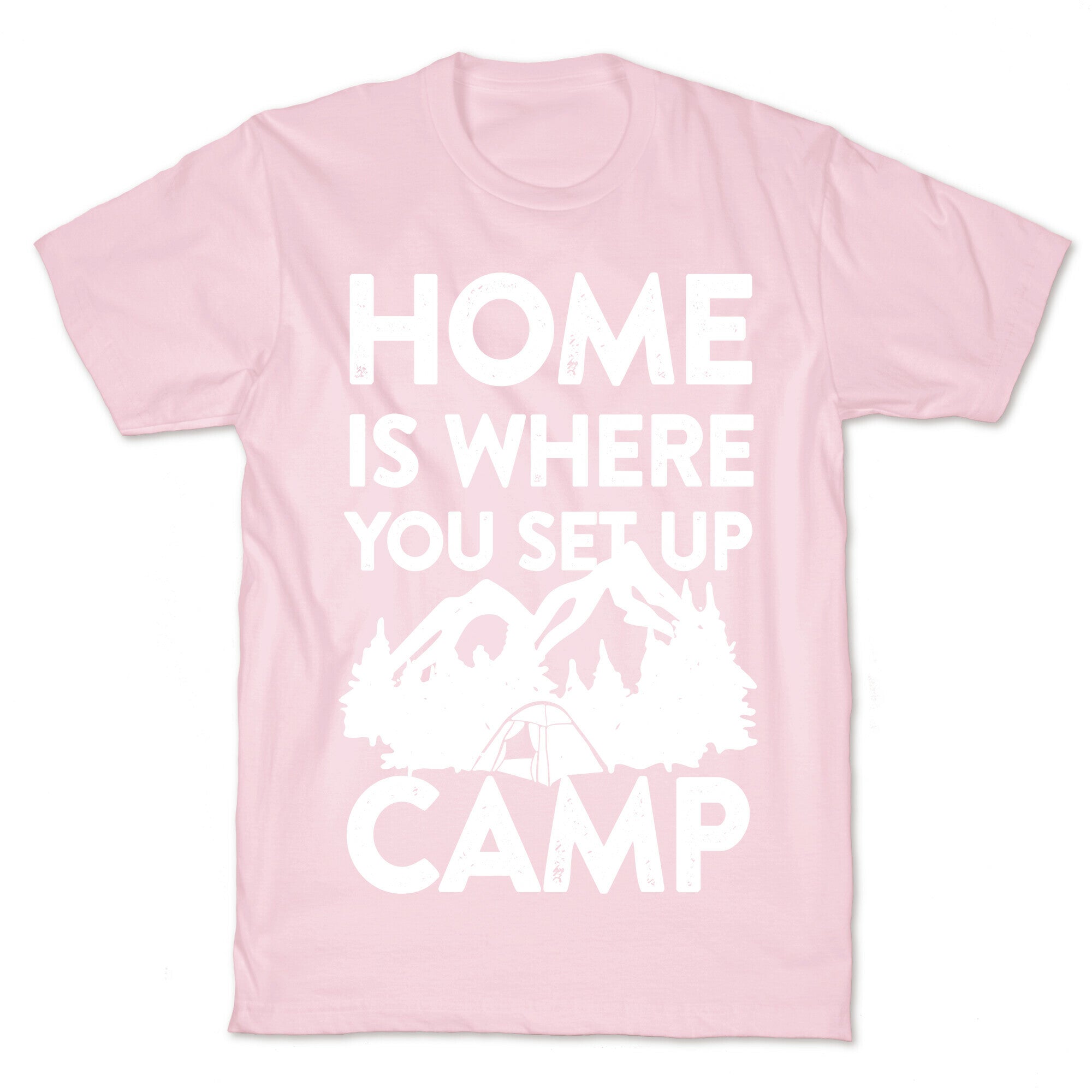 Home Is Where You Set Up Camp T-Shirt