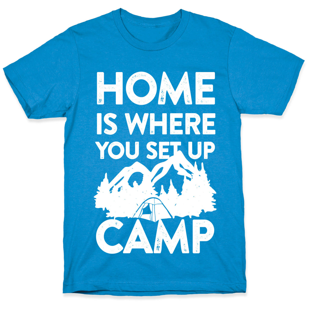 Home Is Where You Set Up Camp T-Shirt