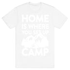 Home Is Where You Set Up Camp T-Shirt