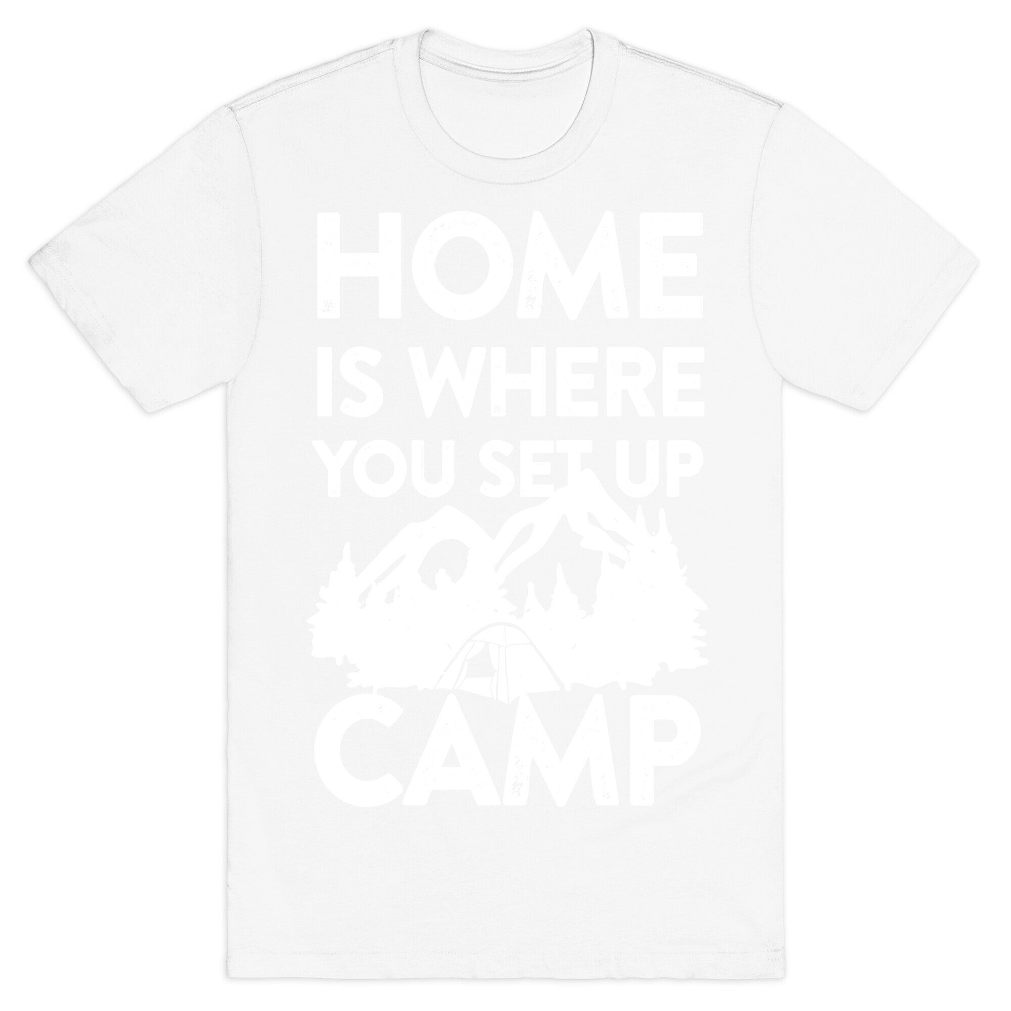 Home Is Where You Set Up Camp T-Shirt