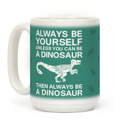 Always Be Yourself, Unless You Can Be A Dinosaur Coffee Mug