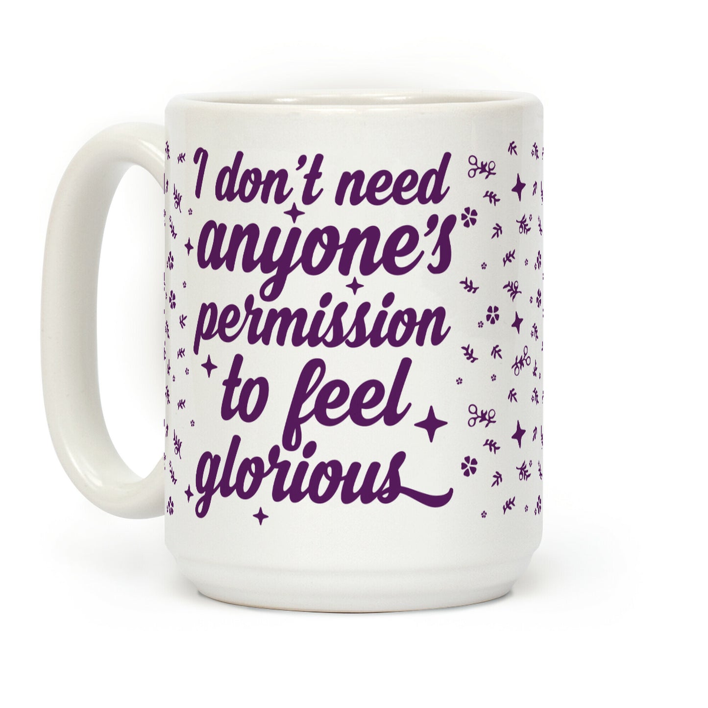 I Don't Need Anyone's Permission To Feel Glorious Coffee Mug