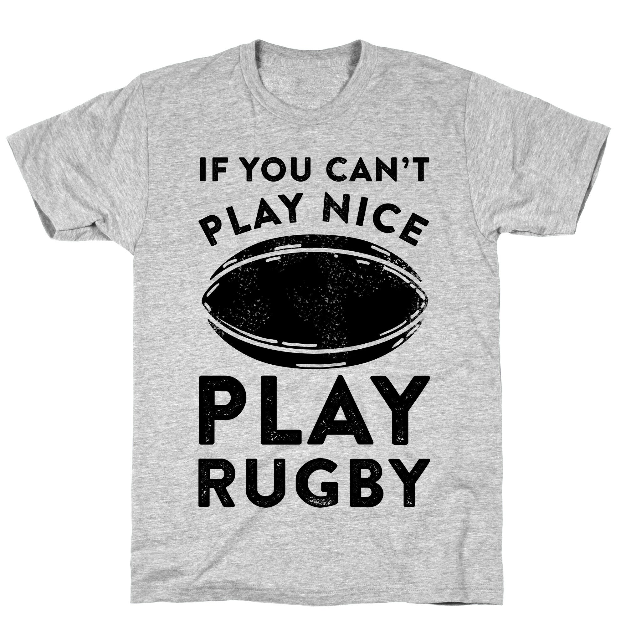 If You Can't Play Nice Play Rugby T-Shirt