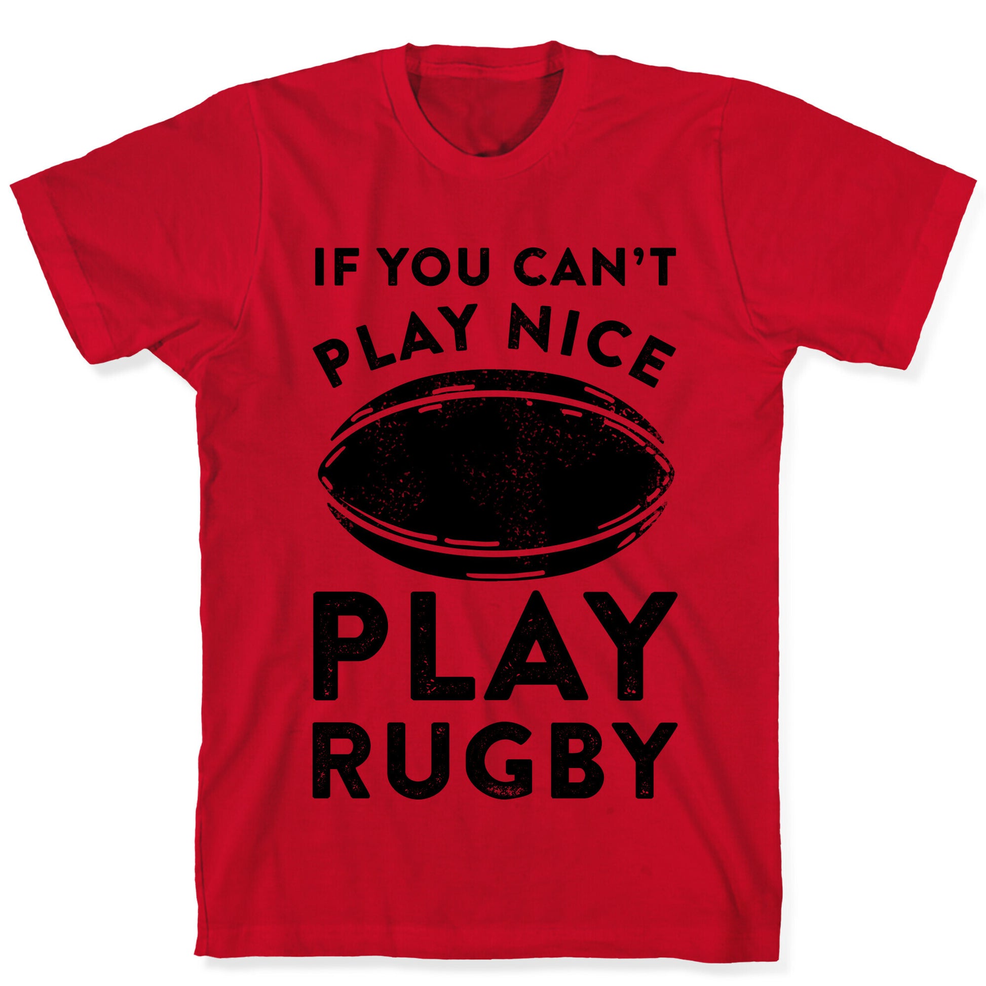 If You Can't Play Nice Play Rugby T-Shirt