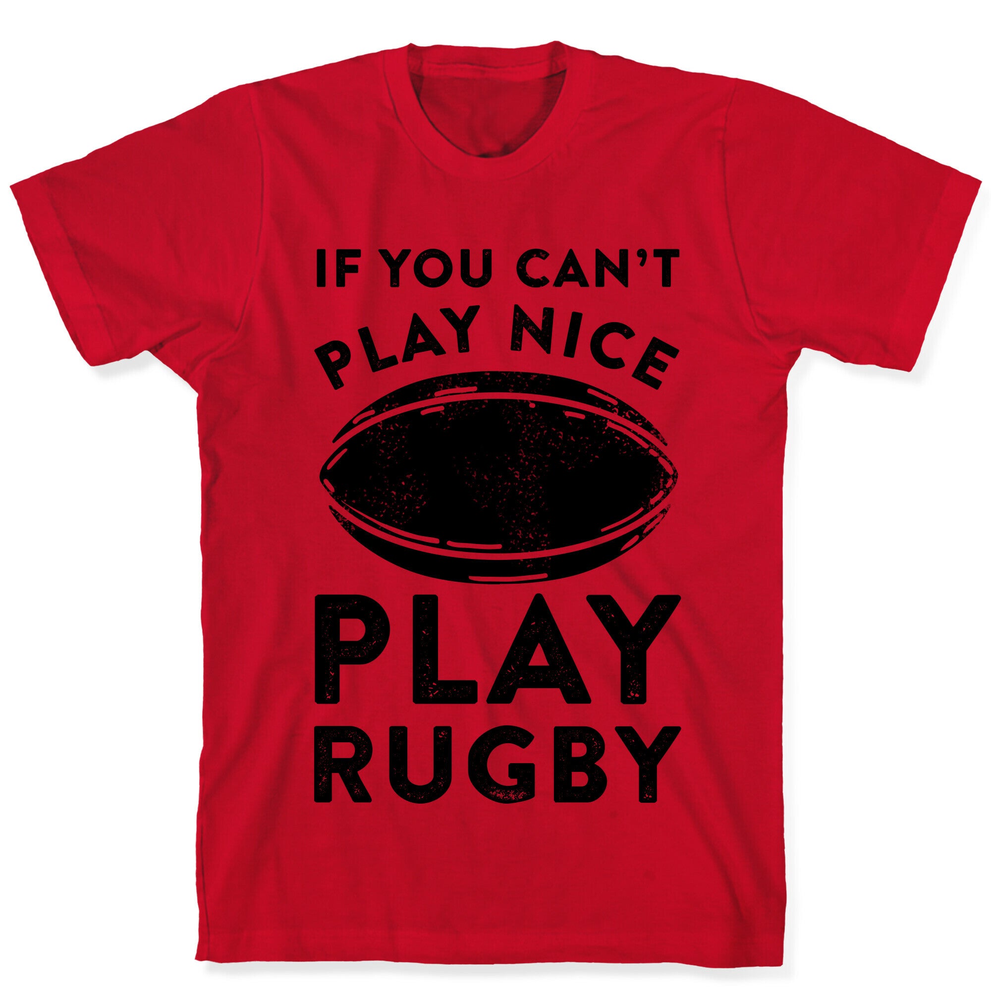 If You Can't Play Nice Play Rugby T-Shirt
