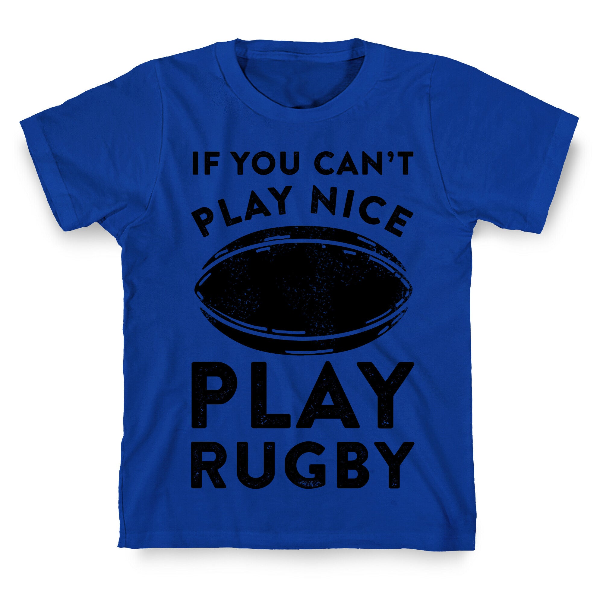 If You Can't Play Nice Play Rugby T-Shirt
